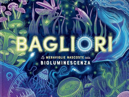 Bagliori - Le meraviglie nascoste della bioluminescenza Online Hot Sale